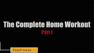 The Complete Home Workout [Part I]